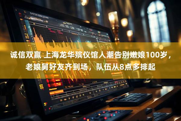 诚信双赢 上海龙华殡仪馆人潮告别嫩娘100岁，老娘舅好友齐到场，队伍从8点多排起