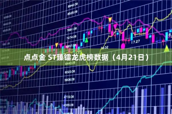 点点金 ST臻镭龙虎榜数据（4月21日）